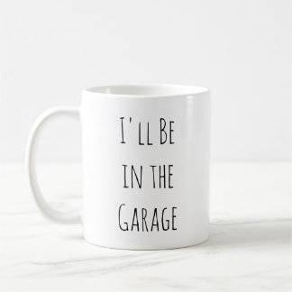 I'll Be in the Garage  Coffee Mug