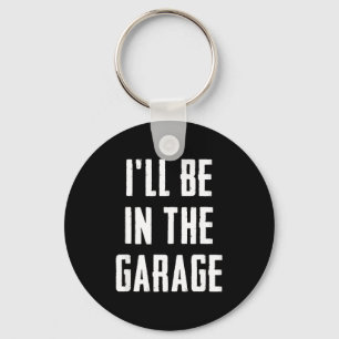 Ill Be In The Garage Funny Sarcastic Mechanic Work Key Ring