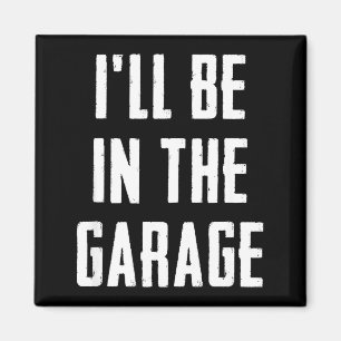Ill Be In The Garage Funny Sarcastic Mechanic Work Magnet