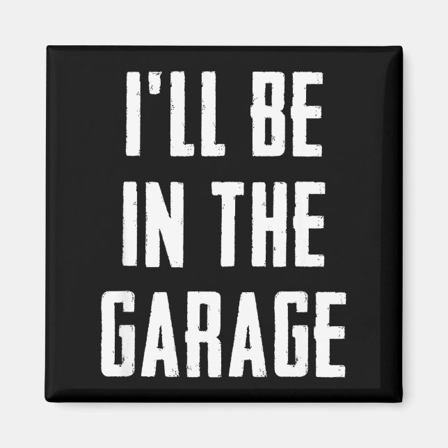 Ill Be In The Garage Funny Sarcastic Mechanic Work Magnet (Front)
