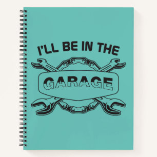 I'll be In The Garage, mechanic and car lover Notebook