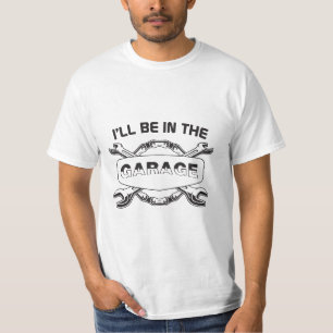 I'll be In The Garage, mechanic and car lover T-Shirt
