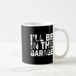 I'll Be In The Garage Mechanic Dad Car Lovers Fath Coffee Mug