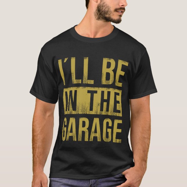 I'll Be In The Garage - Mechanic T-Shirt (Front)
