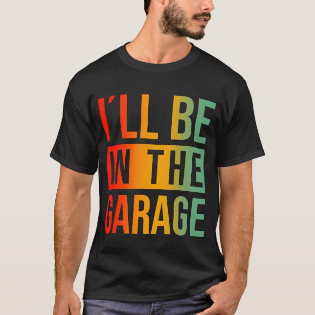 I'll Be In The Garage - Mechanic T-Shirt (Front)