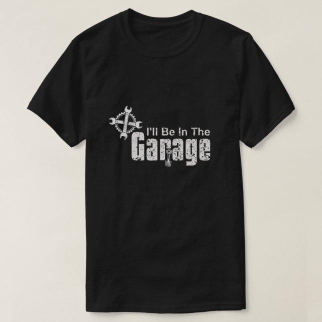 I'll be In The Garage T-Shirt (Design Front)