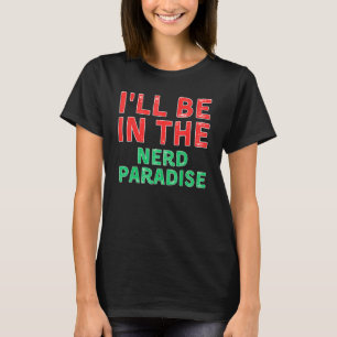 I'll Be In The Nerd Paradise Geek Culture X-Mas T-Shirt