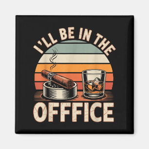 I'll Be In The Office Cigar - Bourbon Whiskey Dad  Magnet