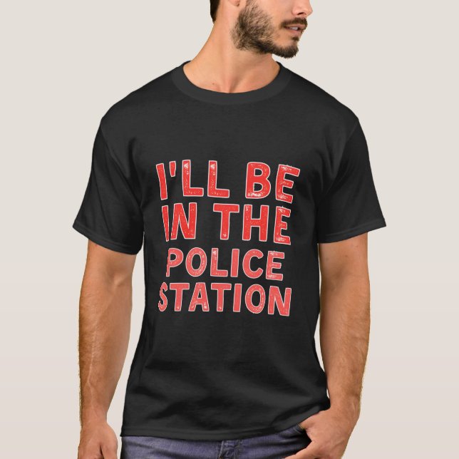 I'Ll Be In The Police Station Crime Solving Distre T-Shirt (Front)