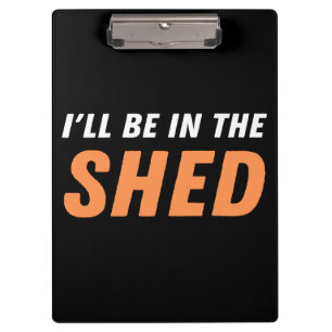 I'll Be In The Shed - Funny Pun, Shedding Laughter Clipboard