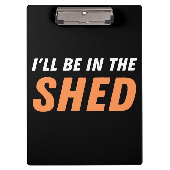 I'll Be In The Shed - Funny Pun, Shedding Laughter Clipboard (Front)
