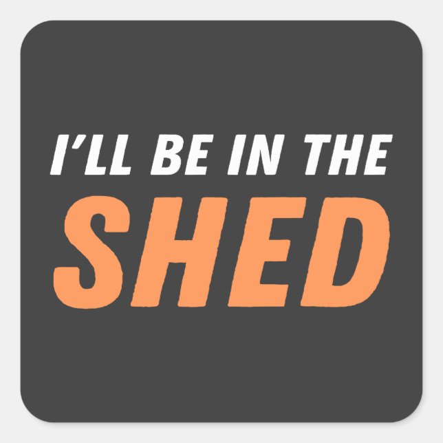 I'll Be In The Shed - Funny Pun, Shedding Laughter Square Sticker (Front)