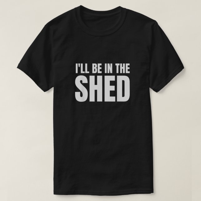 Ill Be In The Shed Mens Funny Gift For Dads T-Shirt (Design Front)