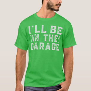 Ill Be Inhe Garage A Car Enthusiasts Dream retro T-Shirt