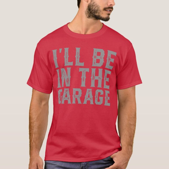 Ill Be Inhe Garage Fathers Day Men Dad Grandpa gir T-Shirt (Front)
