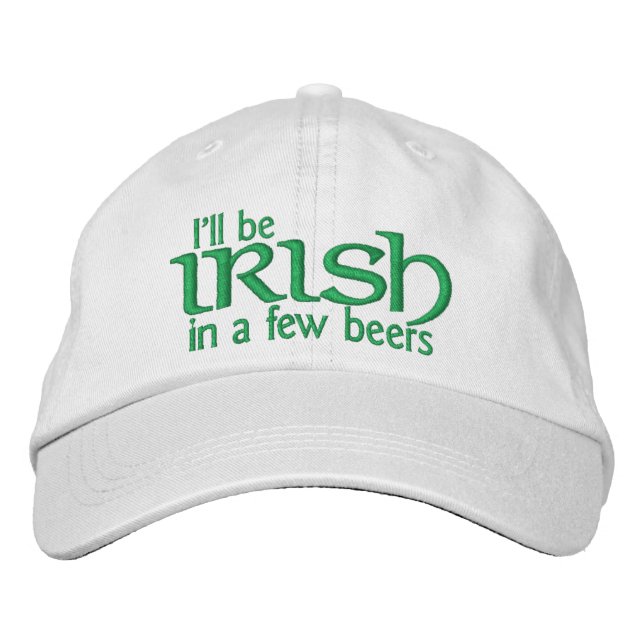 I'll be Irish in a few beers Embroidered Hat (Front)