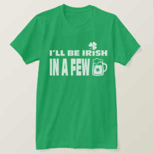  I'll be Irish in a Few Beers. St. Patrick's Day T-Shirt