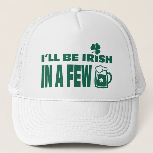 I'll be Irish in a Few Beers. St. Patrick's Day Trucker Hat (Front)