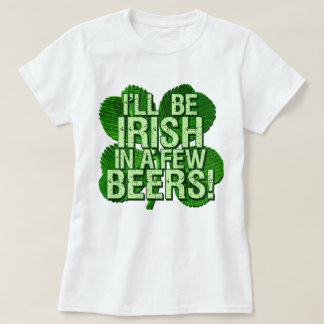 I'll Be Irish In  Few Beers T-Shirt