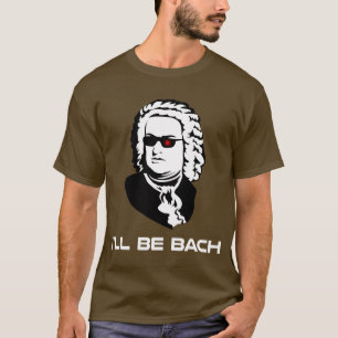 I'll Be Johann Sebastian Bach T-Shirt