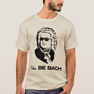 I'll Be Johann Sebastian Bach T-Shirt