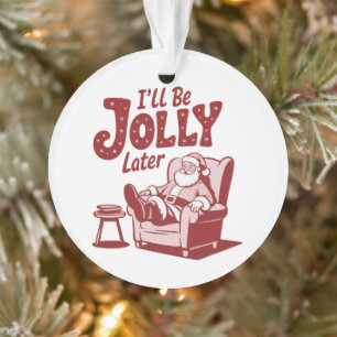 I'll Be Jolly Later Funny Santa Christmas Humour Ornament