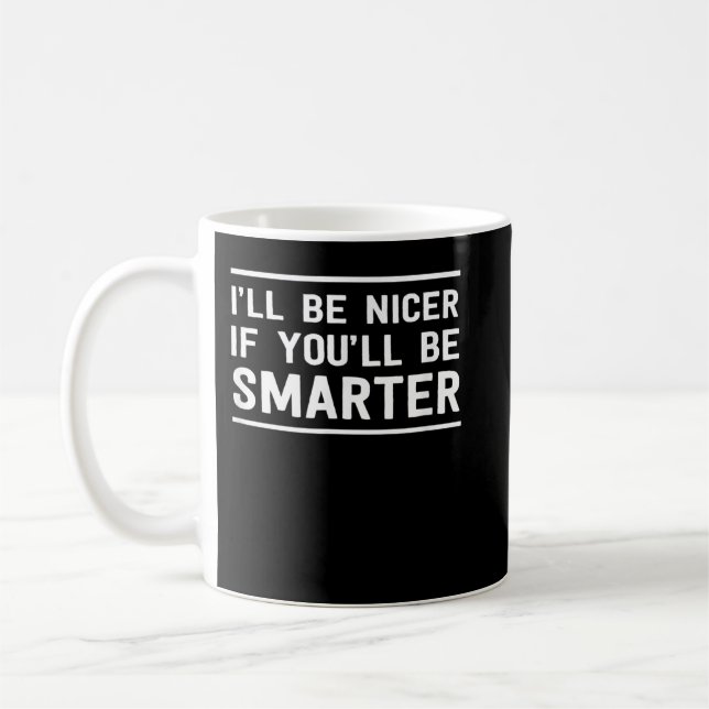 I'll be nicer if you'll be smarter coffee mug (Left)