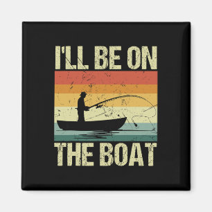 I'll Be On The Boat - Fishing Outdoor Fisherman  Magnet