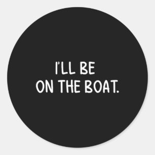 I'll Be On The Boat - Funny Boating Lover Fishing Classic Round Sticker