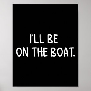 I'll Be On The Boat - Funny Boating Lover Fishing Poster