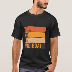 I'll Be On The Boat Funny Distressed Retro T-Shirt