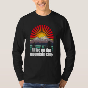 Ill Be On The Mountain Side Hiker Camper Hike Camp T-Shirt