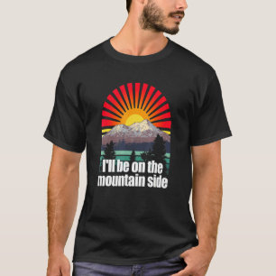 Ill Be On The Mountain Side Hiker Camper Hike Camp T-Shirt