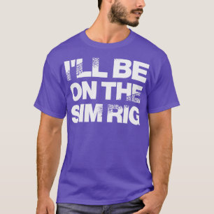 Ill Be On The Sim Rig Motor Sport Design T-Shirt