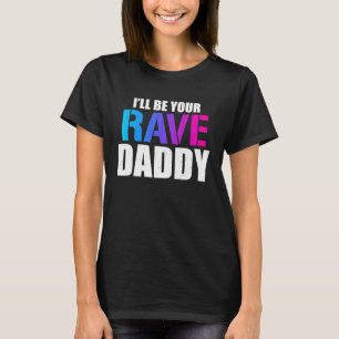 I'll Be Rave Daddy EDM Music Festival Raver T-Shirt