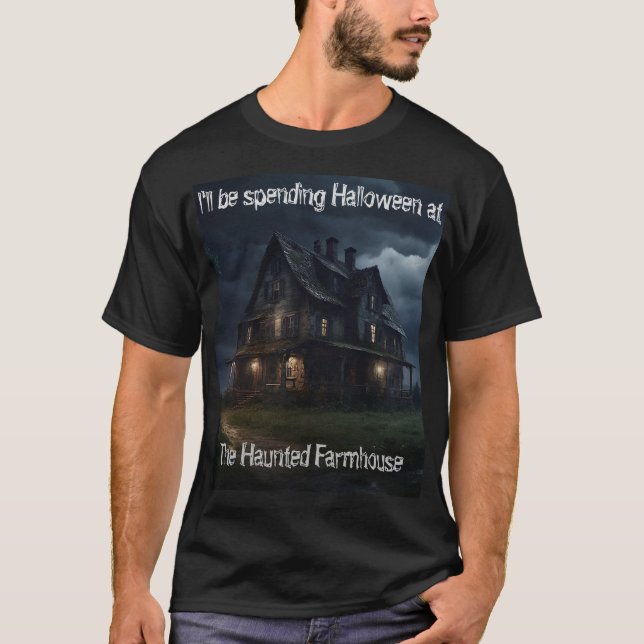 I'll Be Spending Halloween at The Haunted Farmhous T-Shirt (Front)