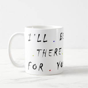 i'll be there for you 8.5-3 mug