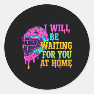 I'll Be Waiting For You At Home Softll Catcher Dri Classic Round Sticker