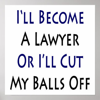 I'll Become A Lawyer Or I'll Cut My Balls Off Poster