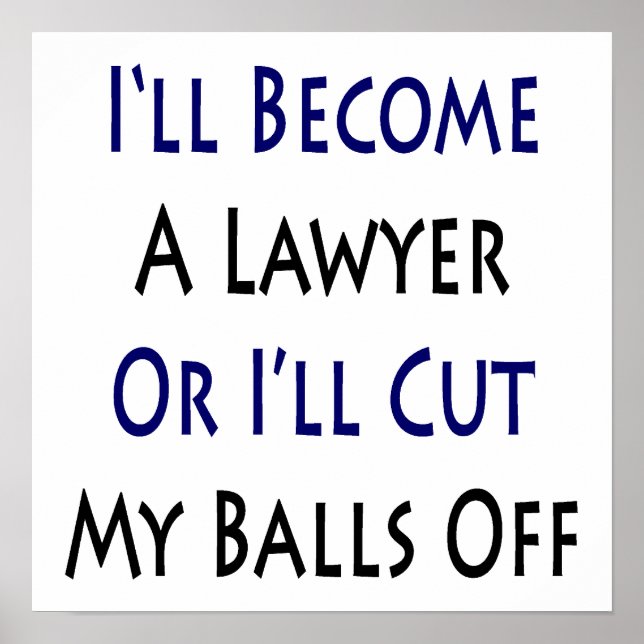 I'll Become A Lawyer Or I'll Cut My Balls Off Poster (Front)