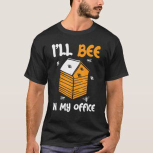 I'll Bee In My Office Beekeeper Beekeeping Apiaris T-Shirt