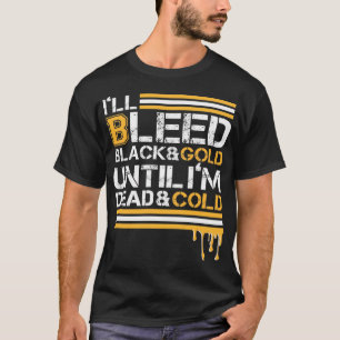 Ill Bleed Black & Gold Until Im Dead & Cold T-Shirt