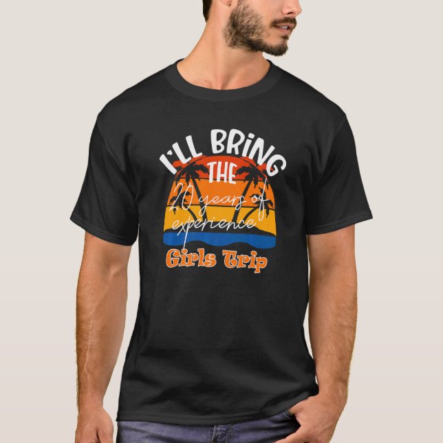 I'll Bring The 20 Years Of Experience  Girls Trip T-Shirt (Front)
