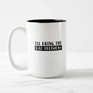 I'll Bring the Bad Decisions Coffee Mug