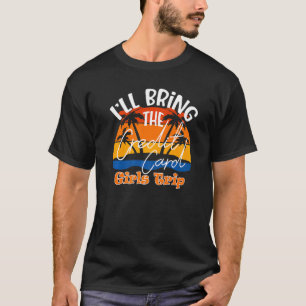 I'll Bring The Credit Card Girls Trip T-Shirt