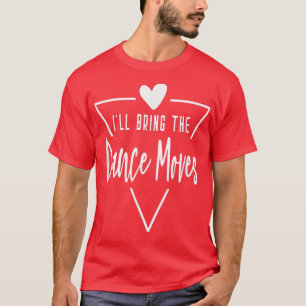 Ill Bring The Dance Moves Heart Bridesmaid Bride T-Shirt