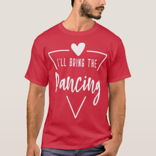 Ill Bring The Dancing Heart Bridesmaid Bride Brid T-Shirt