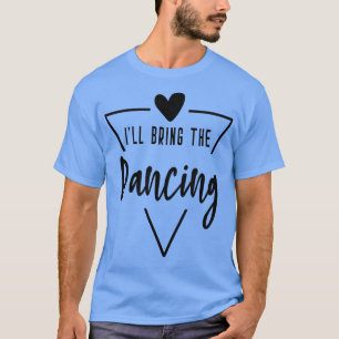 Ill Bring The Dancing Heart Bridesmaid Bride Brid T-Shirt