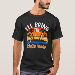 I'll Bring The Day Drinking, Funny Girls Trip T-Shirt