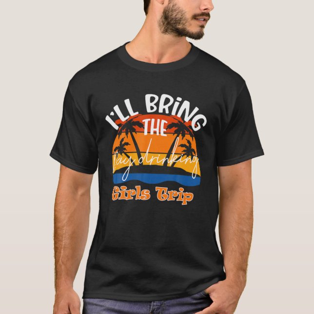 I'll Bring The Day Drinking, Funny Girls Trip T-Shirt (Front)